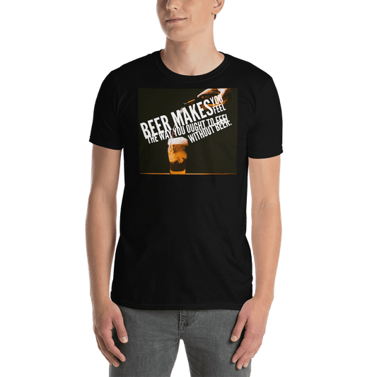 TeeFEVA TeeFEVA | T-Shirt | Beer | Beer Makes You Feel, Like You Should Feel, Without Beer...